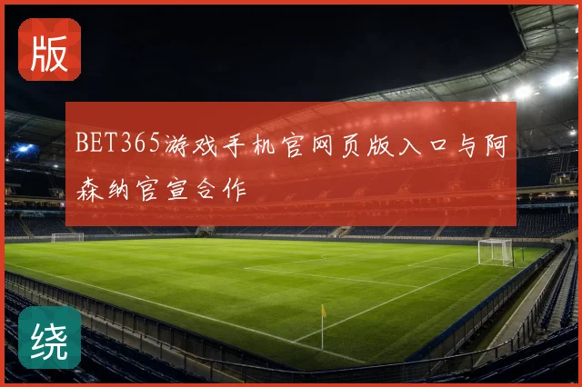 BET365游戏手机官网页版入口与阿森纳官宣合作