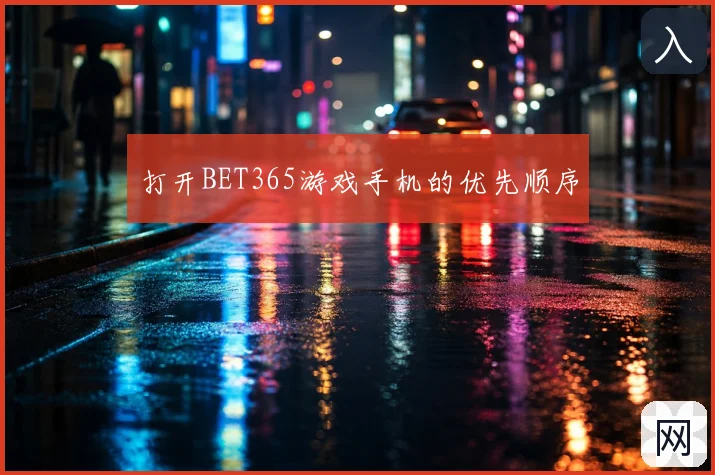 打开BET365游戏手机的优先顺序